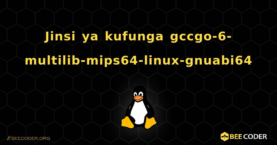 Jinsi ya kufunga gccgo-6-multilib-mips64-linux-gnuabi64 . Linux