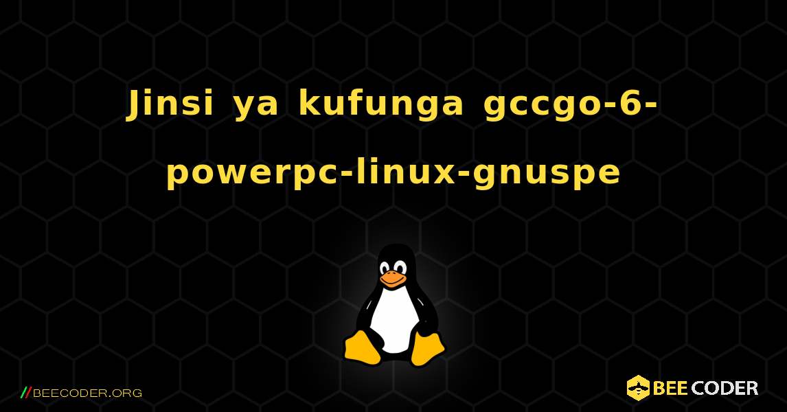 Jinsi ya kufunga gccgo-6-powerpc-linux-gnuspe . Linux