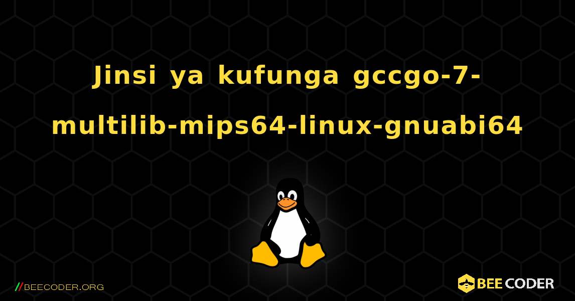 Jinsi ya kufunga gccgo-7-multilib-mips64-linux-gnuabi64 . Linux