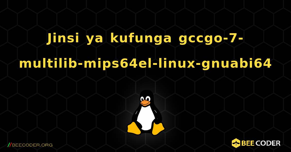 Jinsi ya kufunga gccgo-7-multilib-mips64el-linux-gnuabi64 . Linux