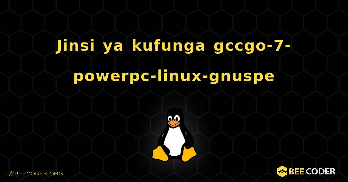 Jinsi ya kufunga gccgo-7-powerpc-linux-gnuspe . Linux