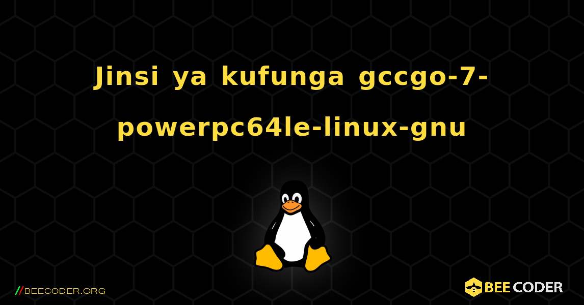 Jinsi ya kufunga gccgo-7-powerpc64le-linux-gnu . Linux