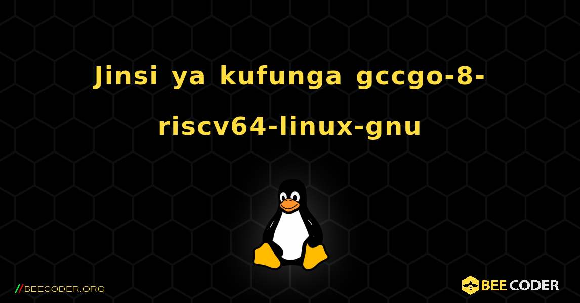 Jinsi ya kufunga gccgo-8-riscv64-linux-gnu . Linux