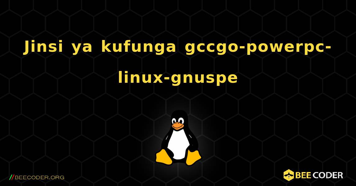 Jinsi ya kufunga gccgo-powerpc-linux-gnuspe . Linux