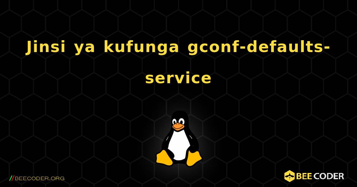 Jinsi ya kufunga gconf-defaults-service . Linux