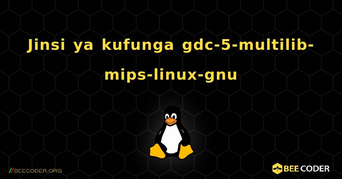 Jinsi ya kufunga gdc-5-multilib-mips-linux-gnu . Linux