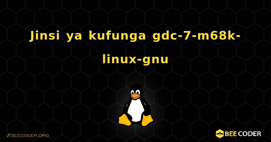 Jinsi ya kufunga gdc-7-m68k-linux-gnu . Linux