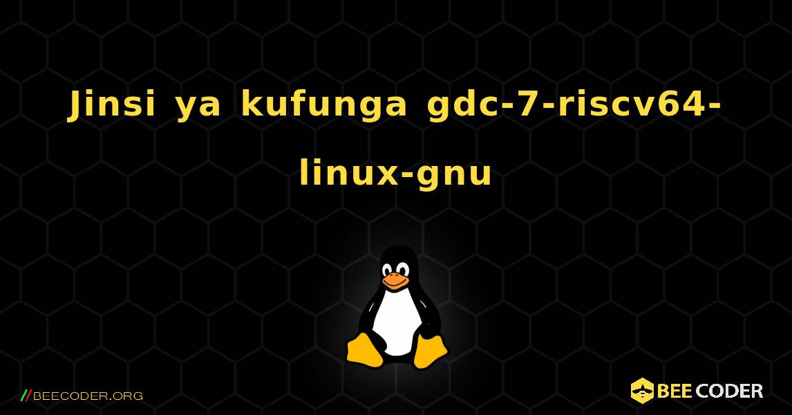 Jinsi ya kufunga gdc-7-riscv64-linux-gnu . Linux