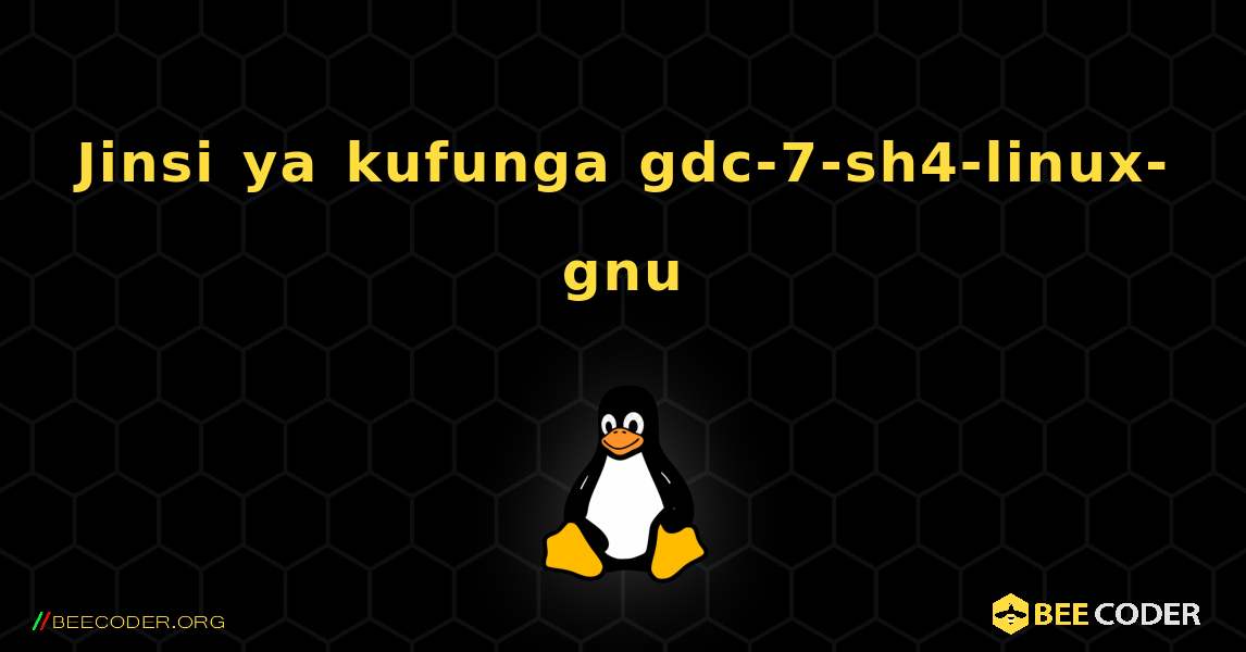 Jinsi ya kufunga gdc-7-sh4-linux-gnu . Linux