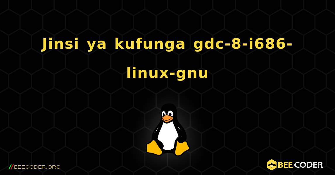 Jinsi ya kufunga gdc-8-i686-linux-gnu . Linux