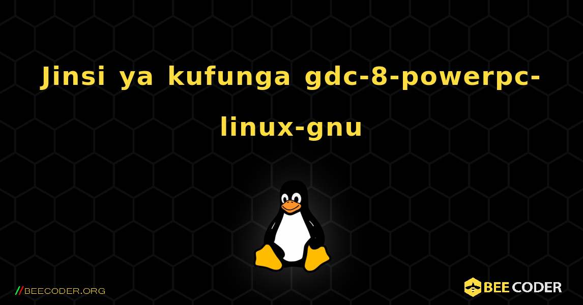 Jinsi ya kufunga gdc-8-powerpc-linux-gnu . Linux