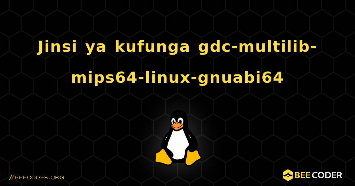 Jinsi ya kufunga gdc-multilib-mips64-linux-gnuabi64 . Linux