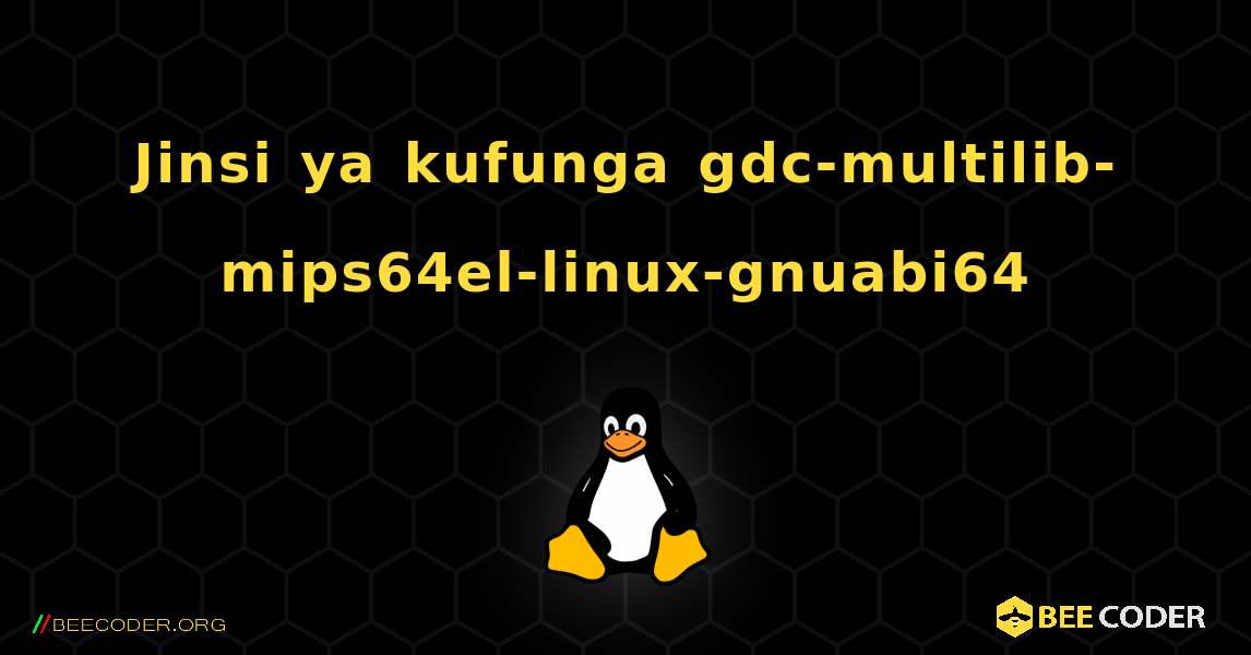 Jinsi ya kufunga gdc-multilib-mips64el-linux-gnuabi64 . Linux
