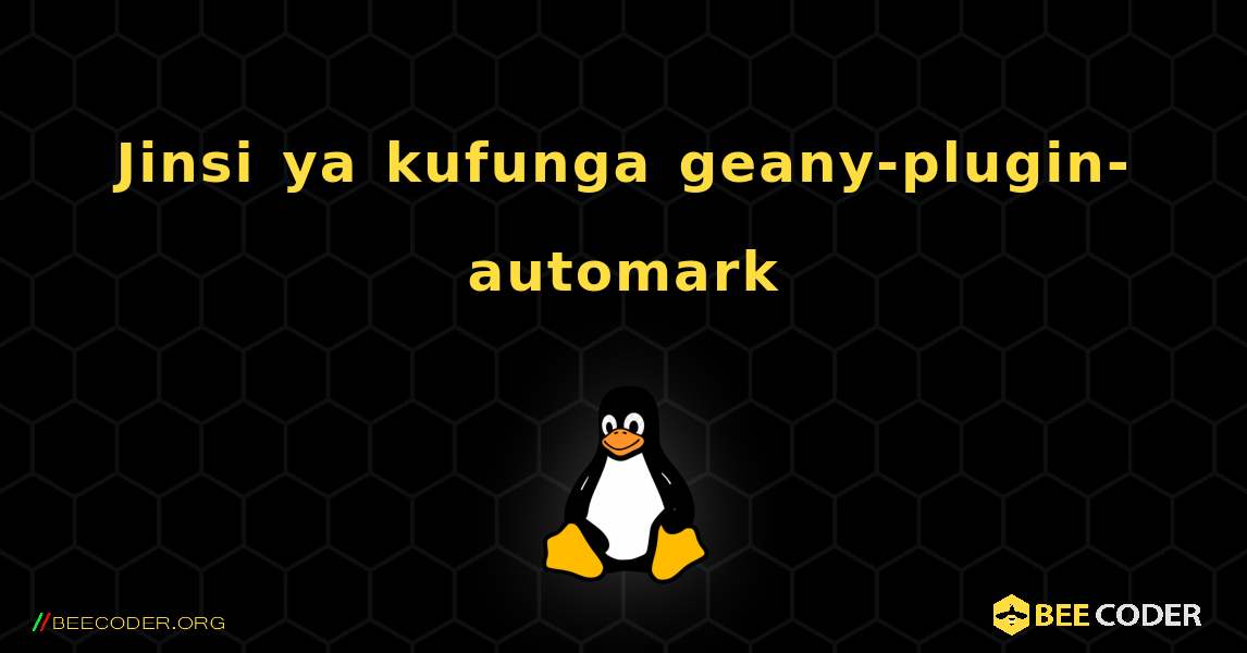 Jinsi ya kufunga geany-plugin-automark . Linux