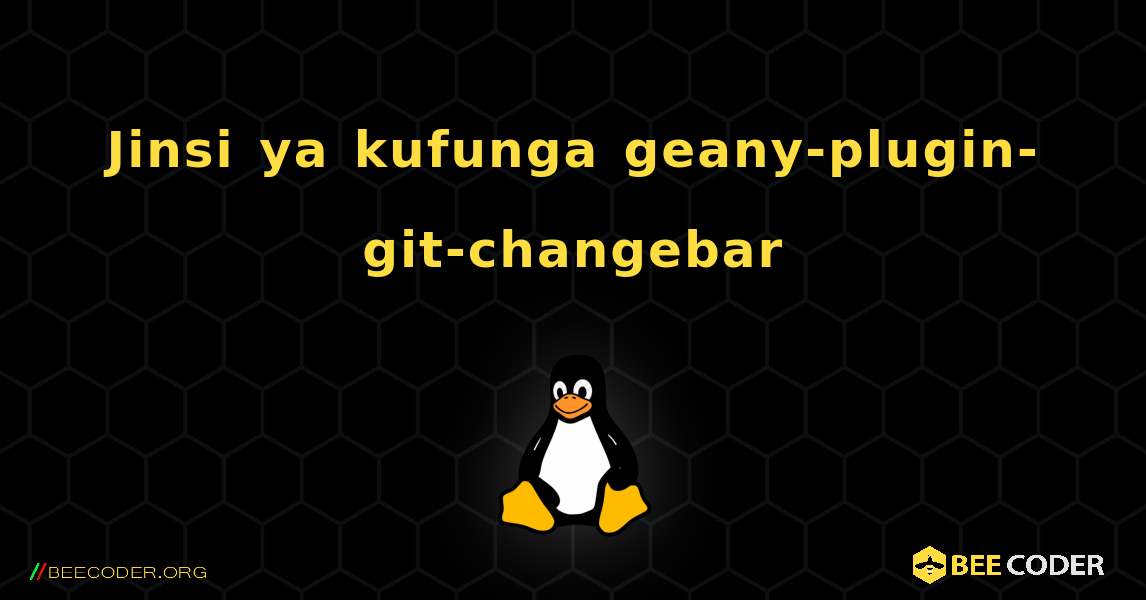 Jinsi ya kufunga geany-plugin-git-changebar . Linux