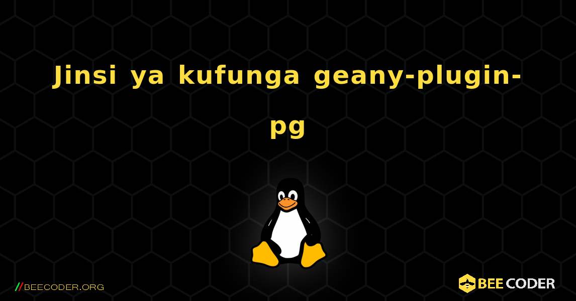 Jinsi ya kufunga geany-plugin-pg . Linux