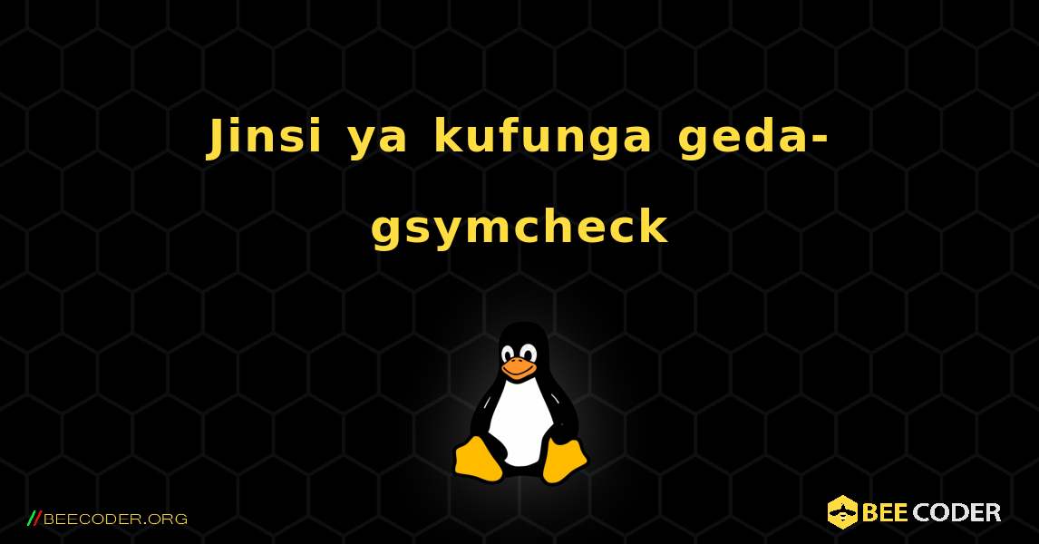Jinsi ya kufunga geda-gsymcheck . Linux