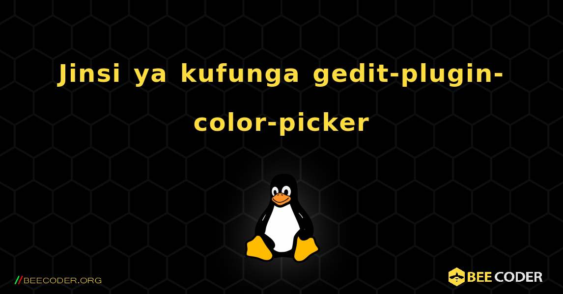 Jinsi ya kufunga gedit-plugin-color-picker . Linux