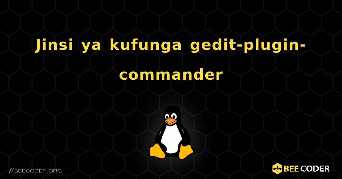 Jinsi ya kufunga gedit-plugin-commander . Linux