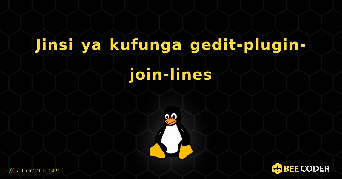 Jinsi ya kufunga gedit-plugin-join-lines . Linux