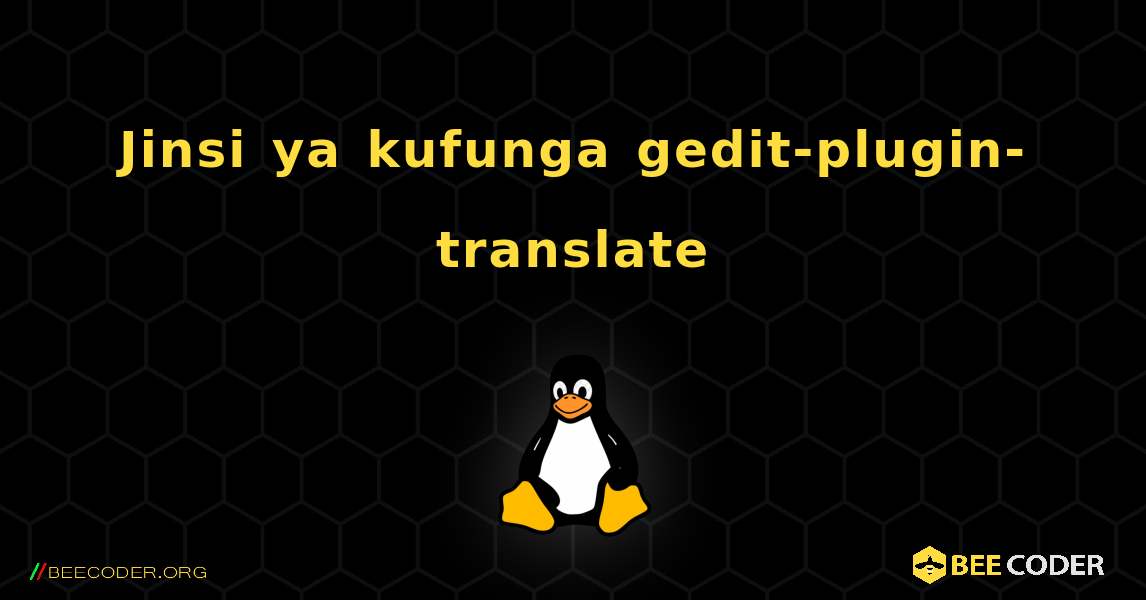 Jinsi ya kufunga gedit-plugin-translate . Linux