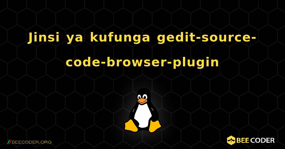 Jinsi ya kufunga gedit-source-code-browser-plugin . Linux