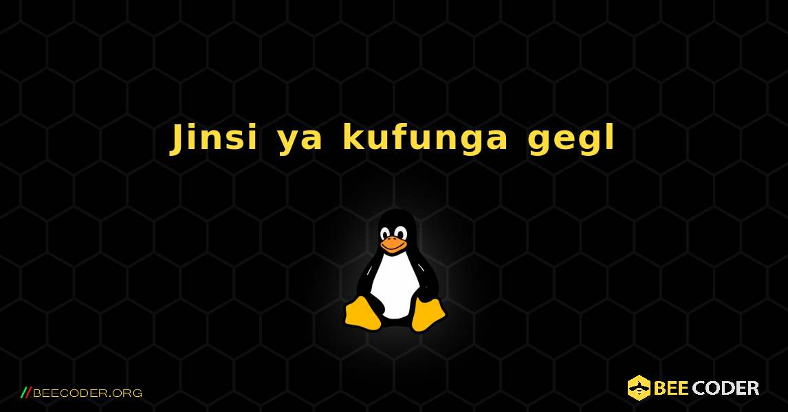 Jinsi ya kufunga gegl . Linux