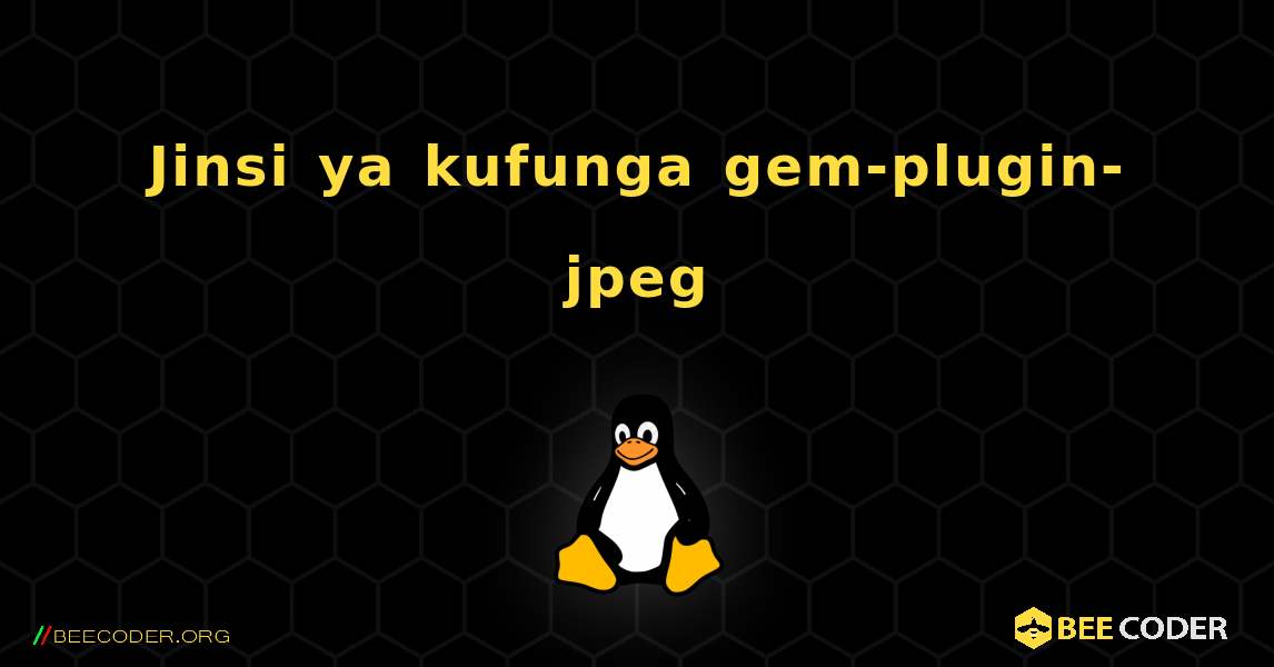 Jinsi ya kufunga gem-plugin-jpeg . Linux