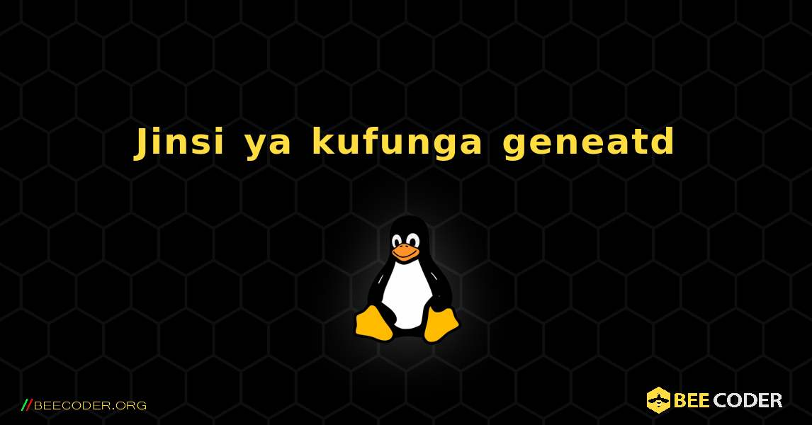 Jinsi ya kufunga geneatd . Linux