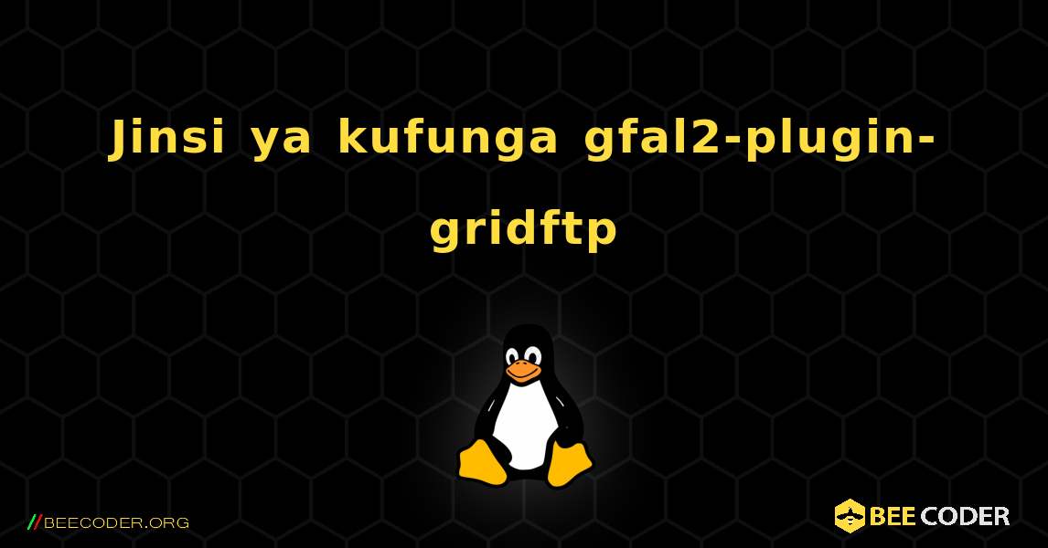 Jinsi ya kufunga gfal2-plugin-gridftp . Linux