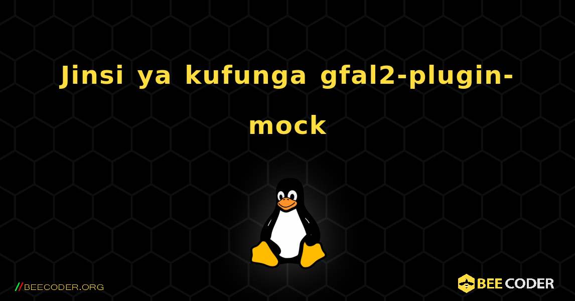 Jinsi ya kufunga gfal2-plugin-mock . Linux