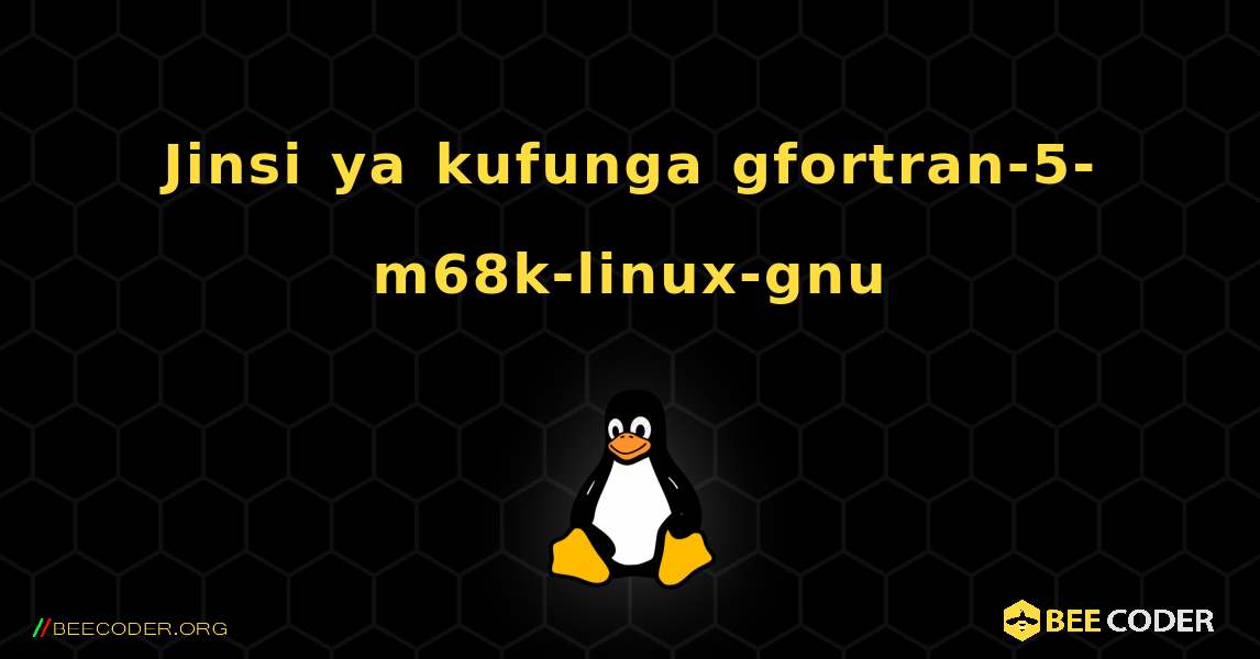 Jinsi ya kufunga gfortran-5-m68k-linux-gnu . Linux
