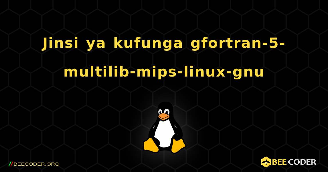 Jinsi ya kufunga gfortran-5-multilib-mips-linux-gnu . Linux