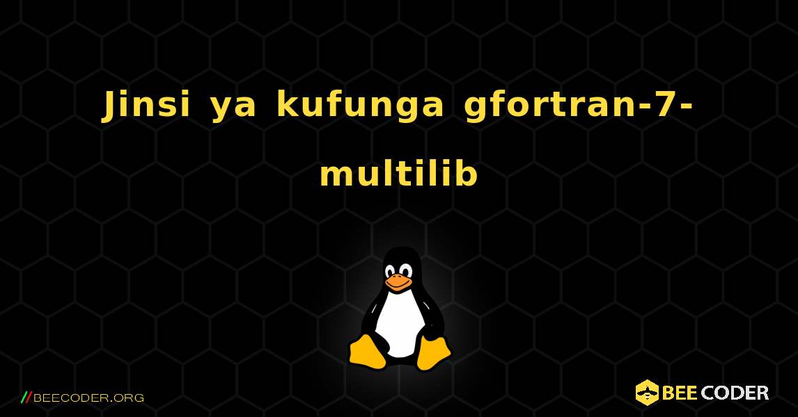 Jinsi ya kufunga gfortran-7-multilib . Linux