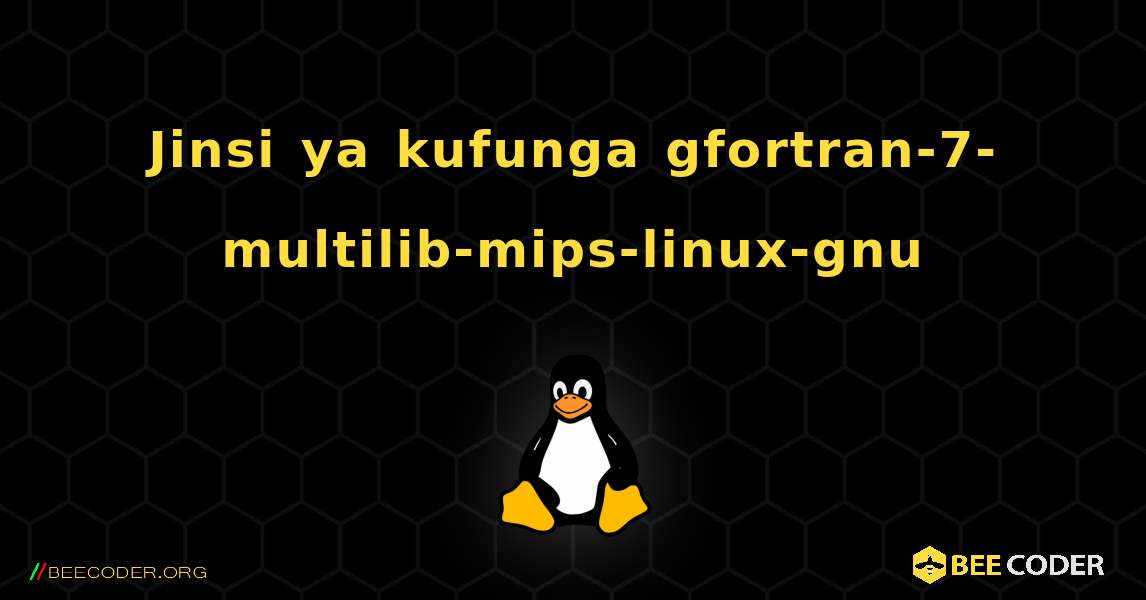 Jinsi ya kufunga gfortran-7-multilib-mips-linux-gnu . Linux