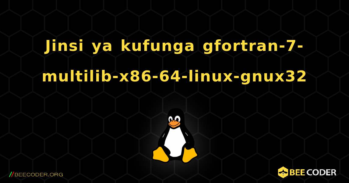 Jinsi ya kufunga gfortran-7-multilib-x86-64-linux-gnux32 . Linux