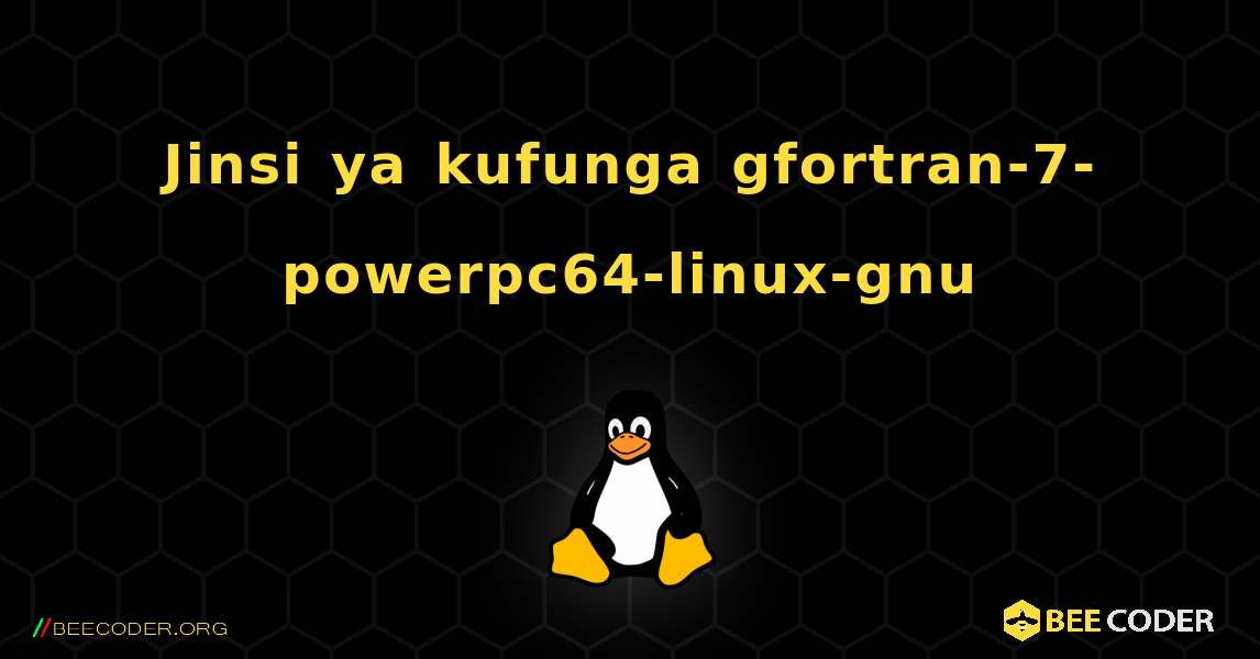Jinsi ya kufunga gfortran-7-powerpc64-linux-gnu . Linux