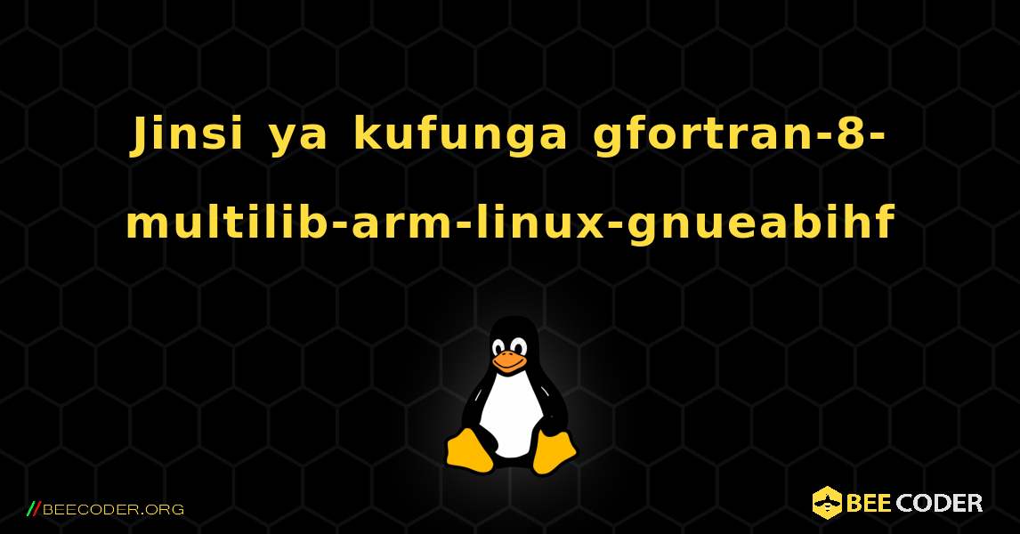 Jinsi ya kufunga gfortran-8-multilib-arm-linux-gnueabihf . Linux