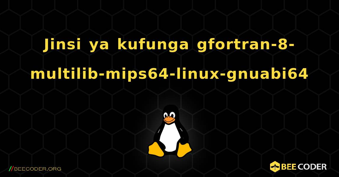 Jinsi ya kufunga gfortran-8-multilib-mips64-linux-gnuabi64 . Linux
