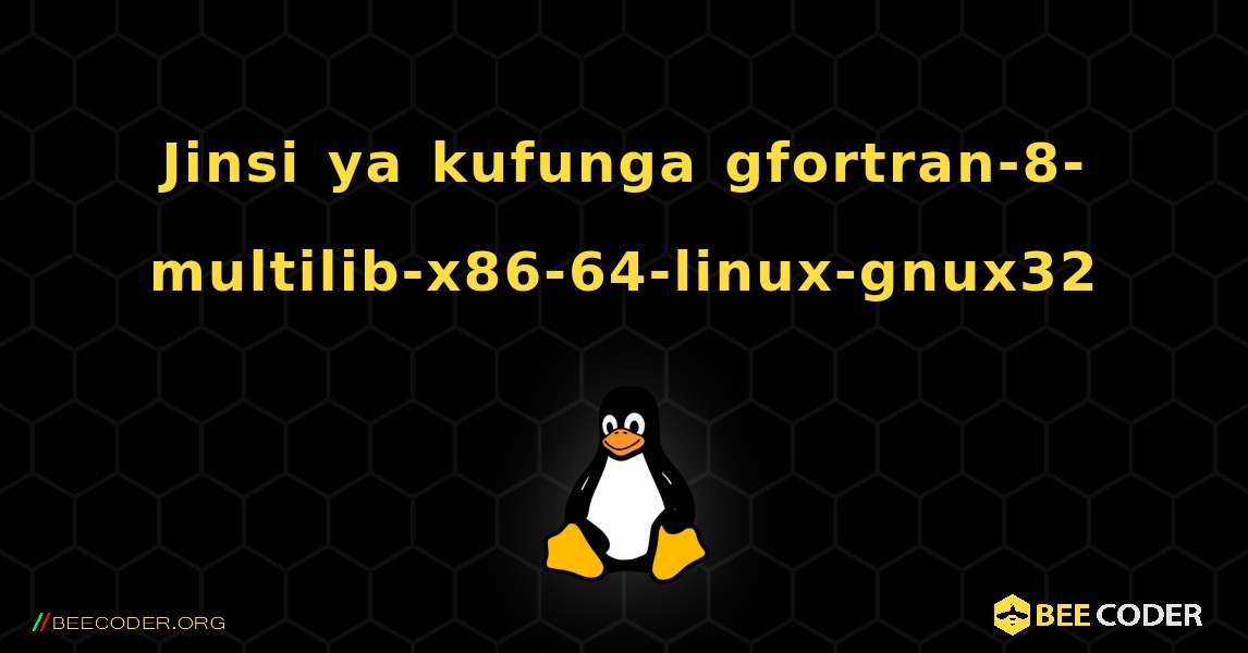 Jinsi ya kufunga gfortran-8-multilib-x86-64-linux-gnux32 . Linux
