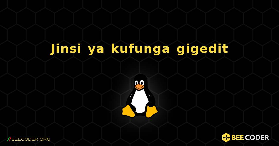 Jinsi ya kufunga gigedit . Linux