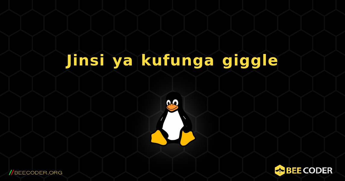 Jinsi ya kufunga giggle . Linux