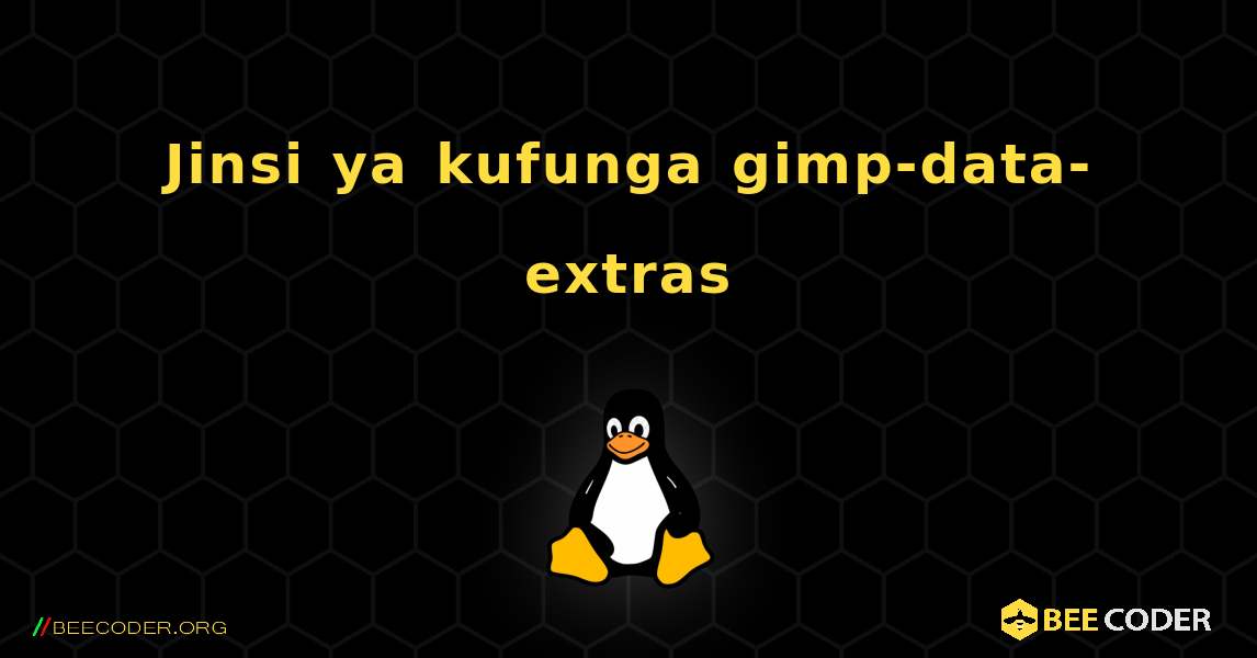 Jinsi ya kufunga gimp-data-extras . Linux