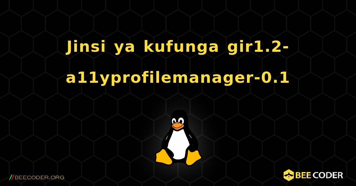 Jinsi ya kufunga gir1.2-a11yprofilemanager-0.1 . Linux