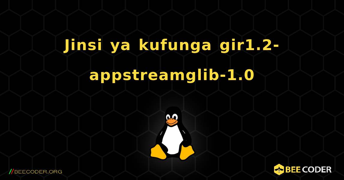 Jinsi ya kufunga gir1.2-appstreamglib-1.0 . Linux