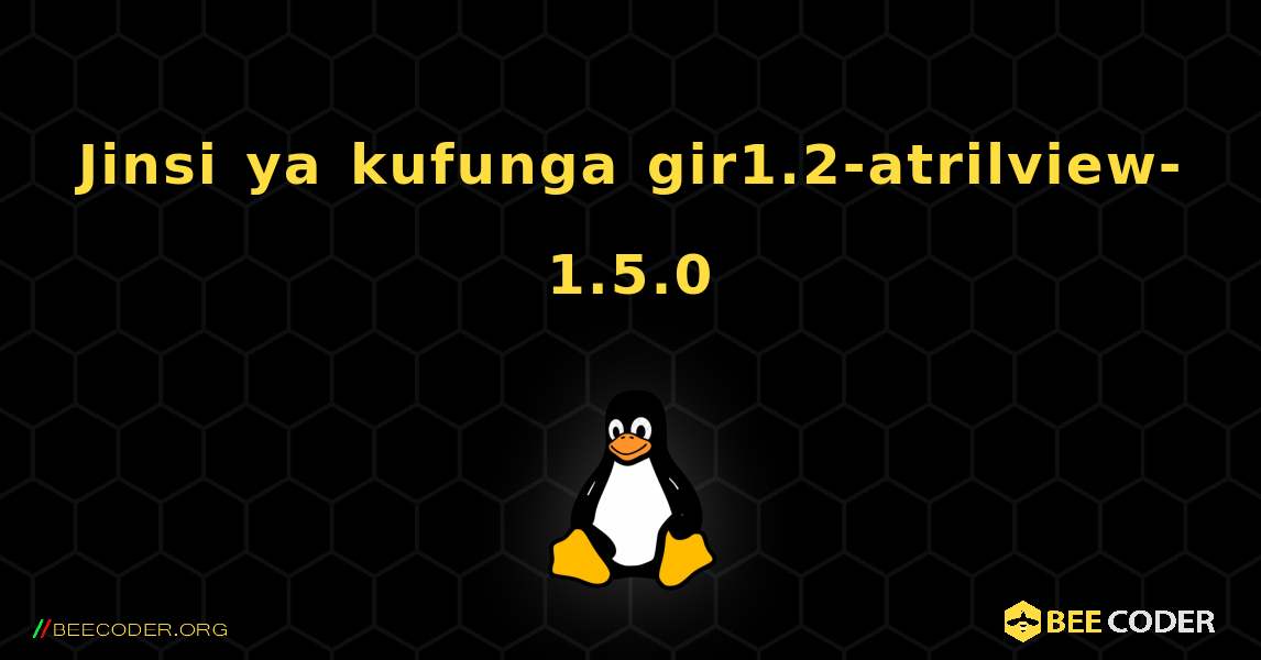 Jinsi ya kufunga gir1.2-atrilview-1.5.0 . Linux