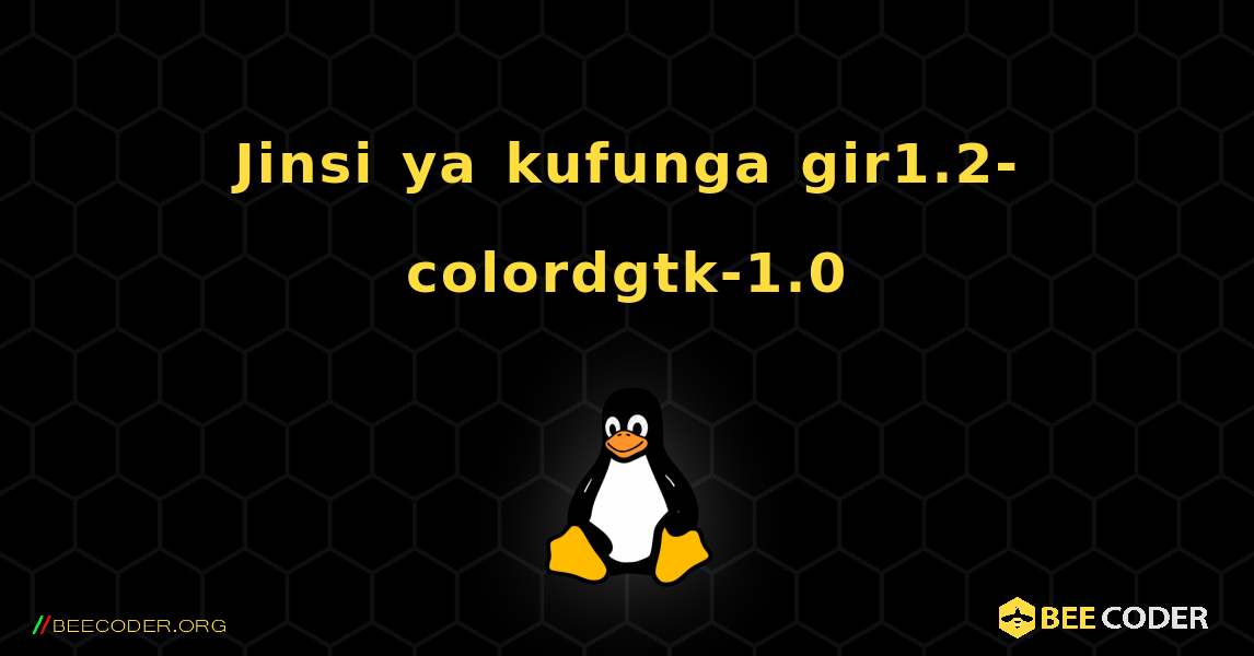 Jinsi ya kufunga gir1.2-colordgtk-1.0 . Linux