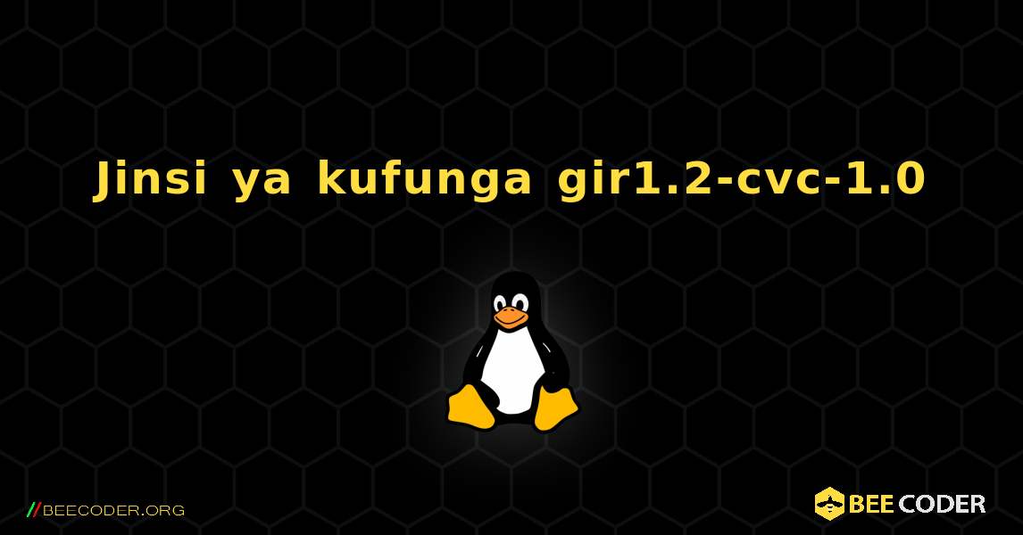 Jinsi ya kufunga gir1.2-cvc-1.0 . Linux