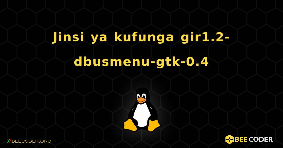 Jinsi ya kufunga gir1.2-dbusmenu-gtk-0.4 . Linux