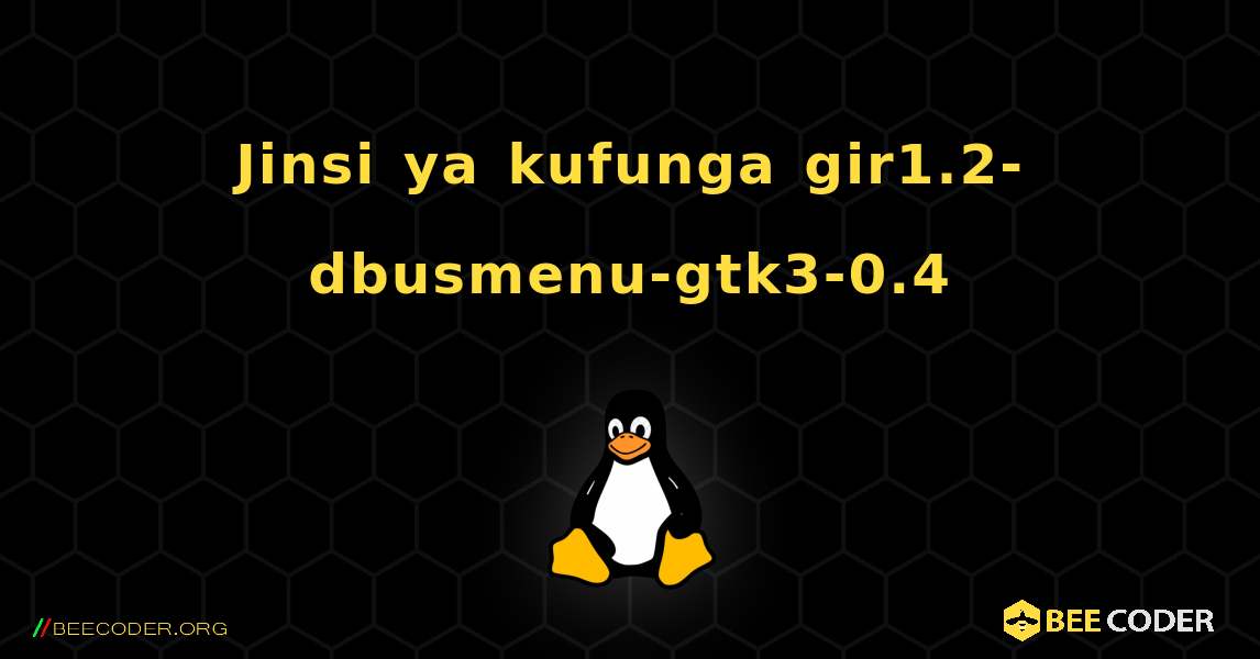 Jinsi ya kufunga gir1.2-dbusmenu-gtk3-0.4 . Linux